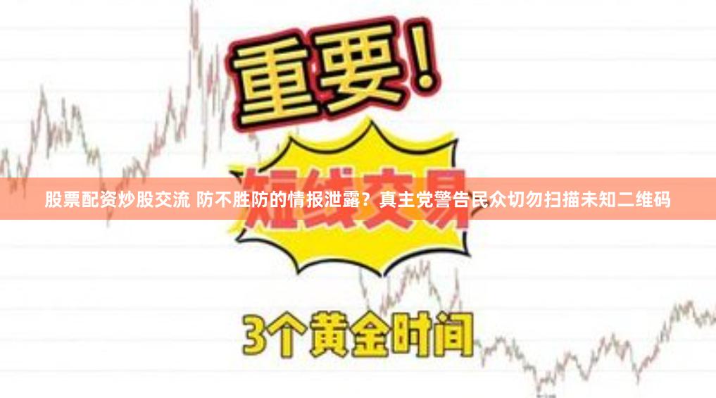 股票配资炒股交流 防不胜防的情报泄露？真主党警告民众切勿扫描未知二维码