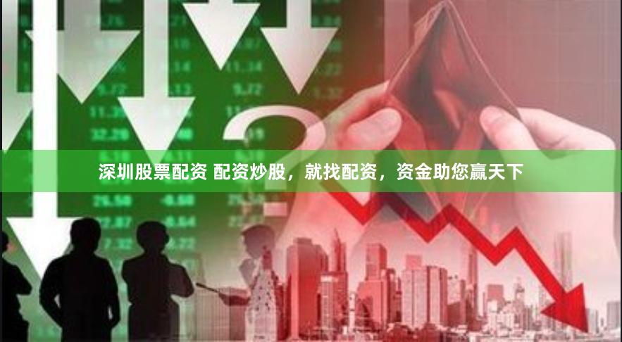 深圳股票配资 配资炒股，就找配资，资金助您赢天下