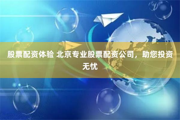 股票配资体验 北京专业股票配资公司，助您投资无忧
